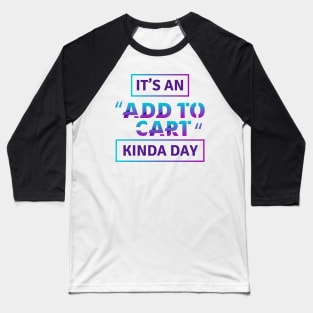 it's an add to cart kinda day Baseball T-Shirt